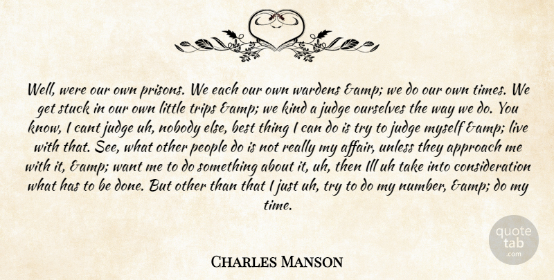 Charles Manson Quote About Approach, Best, Cant, Ill, Judge: Well Were Our Own Prisons...