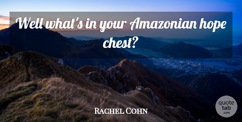 Rachel Cohn Quote About Wells, Chests: Well Whats In Your Amazonian...