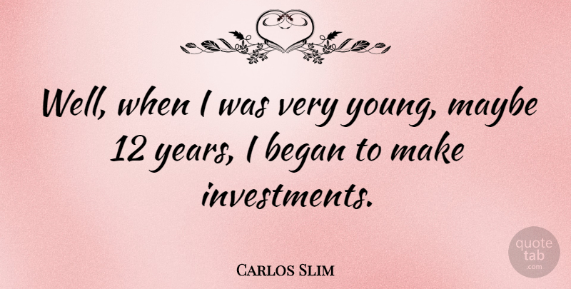 Carlos Slim Quote About Years, Investment, Young: Well When I Was Very...