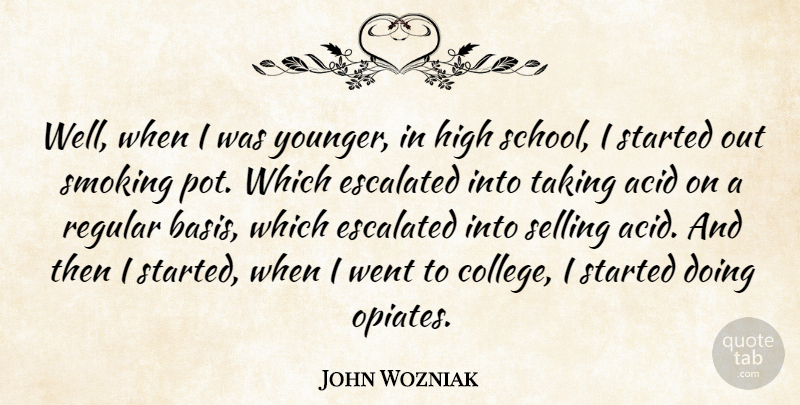 John Wozniak Quote About School, College, Smoking: Well When I Was Younger...