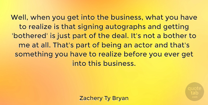Zachery Ty Bryan Quote About Autographs, Business, Signing: Well When You Get Into...