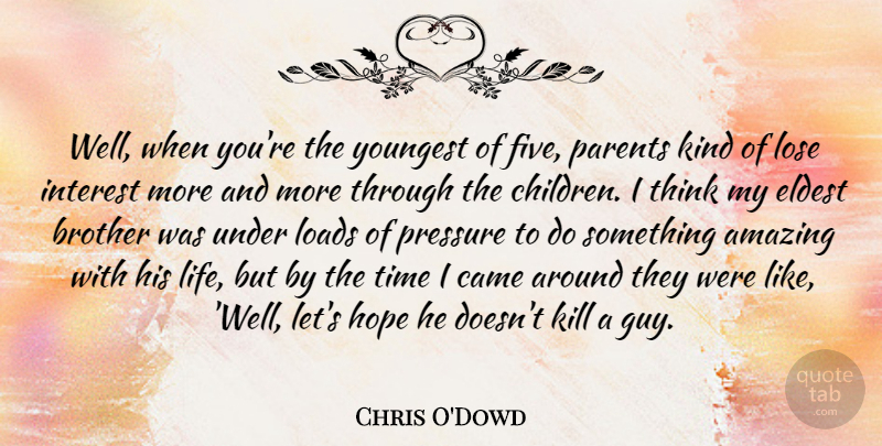 Chris O'Dowd Quote About Brother, Children, Thinking: Well When Youre The Youngest...