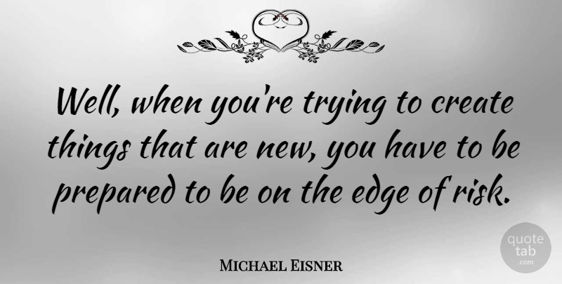 Michael Eisner Quote About Risk, Trying, Be Prepared: Well When Youre Trying To...