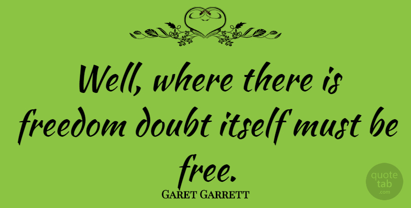 Garet Garrett Quote About Doubt, Wells: Well Where There Is Freedom...