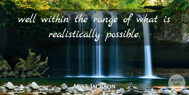 Mike Jackson Quote About Range, Within: Well Within The Range Of...