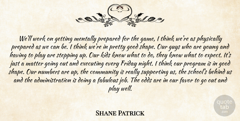 Shane Patrick Quote About Behind, Community, Executing, Fabulous, Favor: Well Work On Getting Mentally...