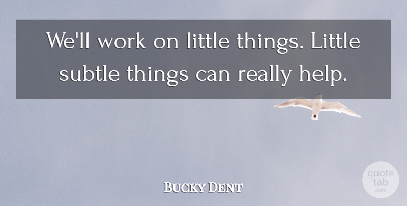 Bucky Dent Quote About Baseball, Subtle, Work: Well Work On Little Things...