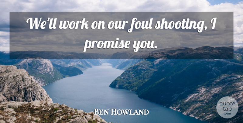 Ben Howland Quote About Foul, Promise, Work: Well Work On Our Foul...