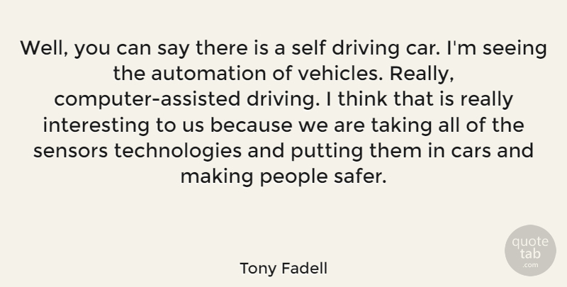 Tony Fadell Quote About Automation, Car, Driving, People, Putting: Well You Can Say There...