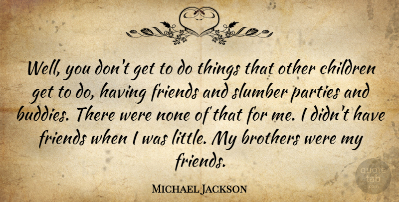 Michael Jackson Quote About Brother, Children, Party: Well You Dont Get To...