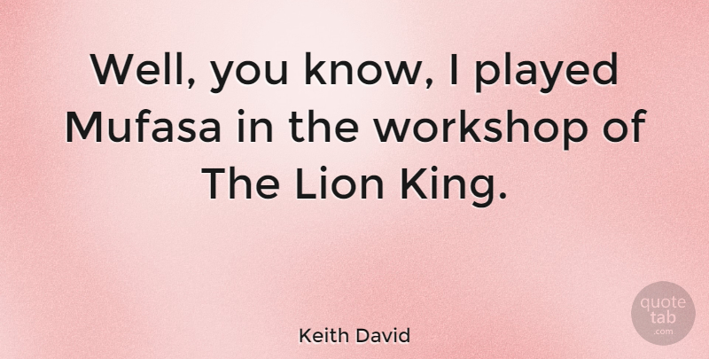 Keith David Quote About Kings, Lion King, Lions: Well You Know I Played...