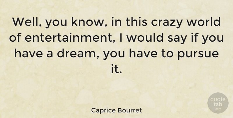 Caprice Bourret Quote About Dream, Crazy, World: Well You Know In This...