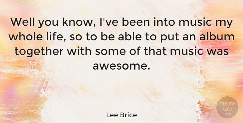 Lee Brice Quote About Album, Life, Music: Well You Know Ive Been...
