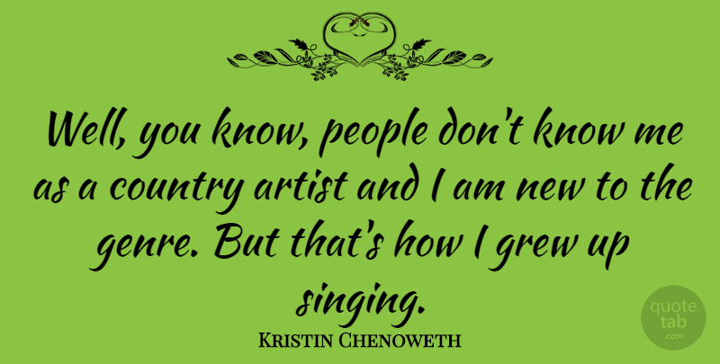 Kristin Chenoweth Quote About Country, Artist, People: Well You Know People Dont...