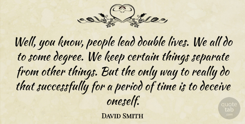 David Smith Quote About Certain, Deceive, Double, Lead, People: Well You Know People Lead...