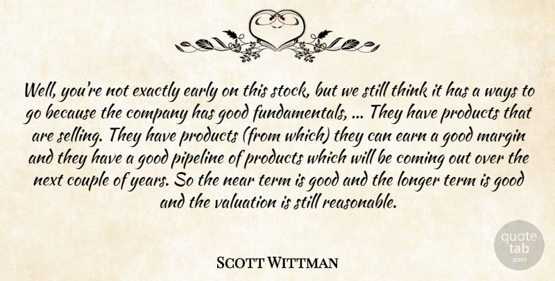 Scott Wittman Quote About Coming, Company, Couple, Early, Earn: Well Youre Not Exactly Early...