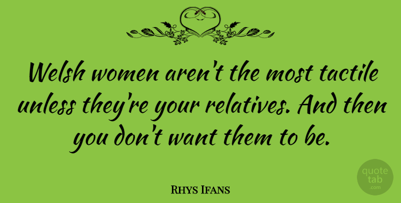 Rhys Ifans Quote About Tactile, Unless, Women: Welsh Women Arent The Most...