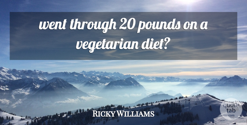 Ricky Williams Quote About Diets And Dieting, Pounds, Vegetarian: Went Through 20 Pounds On...