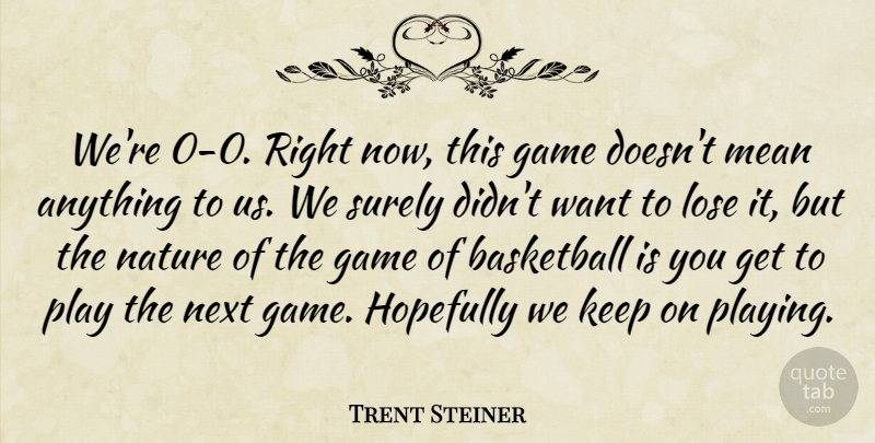 Trent Steiner Quote About Basketball, Game, Hopefully, Lose, Mean: Were 0 0 Right Now...