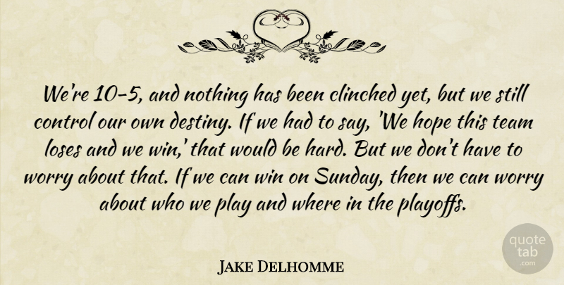 Jake Delhomme Quote About Control, Hope, Loses, Team, Win: Were 10 5 And Nothing...