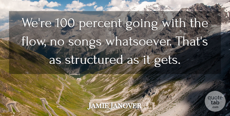 Jamie Janover Quote About Percent, Songs, Structured: Were 100 Percent Going With...