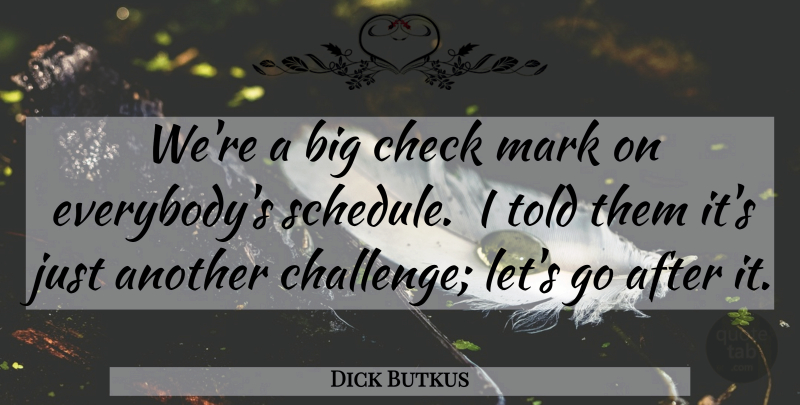 Dick Butkus Quote About Football, Challenges, Schedules: Were A Big Check Mark...