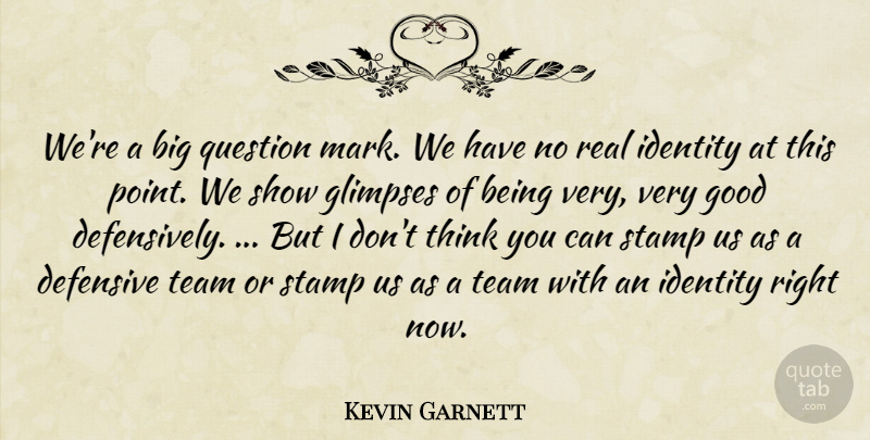 Kevin Garnett Quote About Defensive, Good, Identity, Question, Stamp: Were A Big Question Mark...