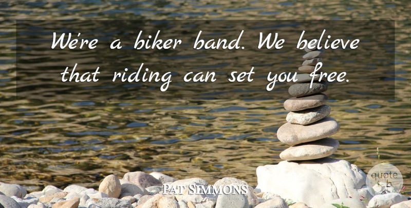 Pat Simmons Quote About Believe, Riding: Were A Biker Band We...