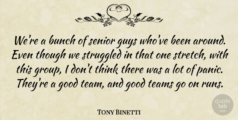 Tony Binetti Quote About Bunch, Good, Guys, Senior, Struggled: Were A Bunch Of Senior...