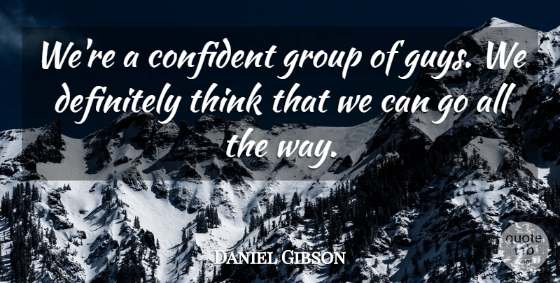 Daniel Gibson Quote About Confident, Definitely, Group: Were A Confident Group Of...