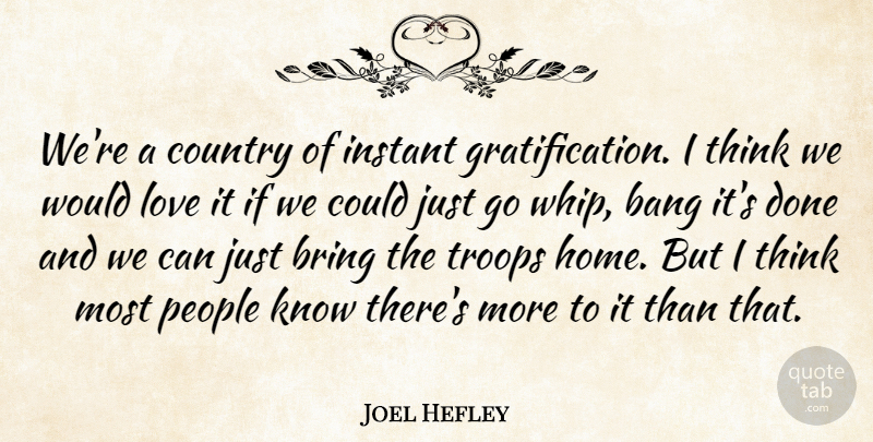 Joel Hefley Quote About Bang, Bring, Country, Instant, Love: Were A Country Of Instant...