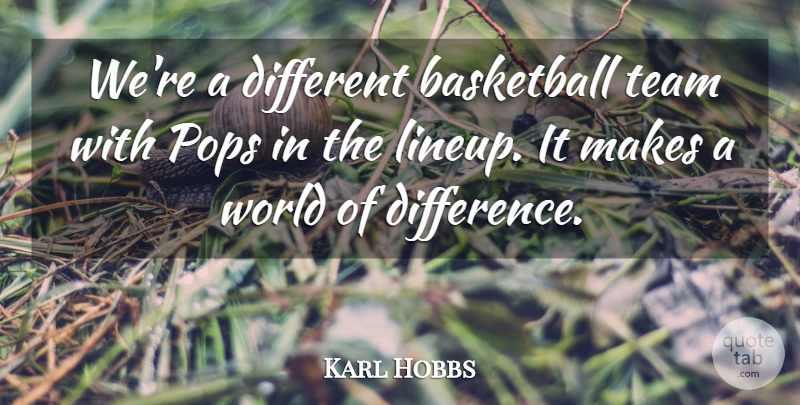 Karl Hobbs Quote About Basketball, Pops, Team: Were A Different Basketball Team...