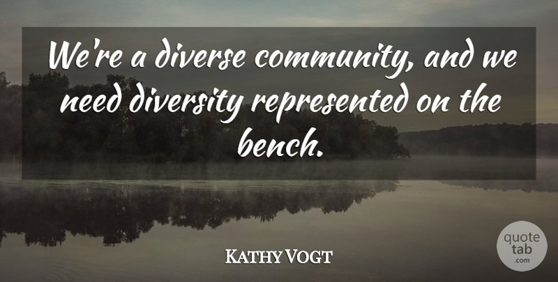 Kathy Vogt Quote About Community, Diverse, Diversity: Were A Diverse Community And...