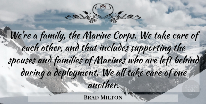 Brad Milton Quote About Behind, Care, Families, Includes, Left: Were A Family The Marine...