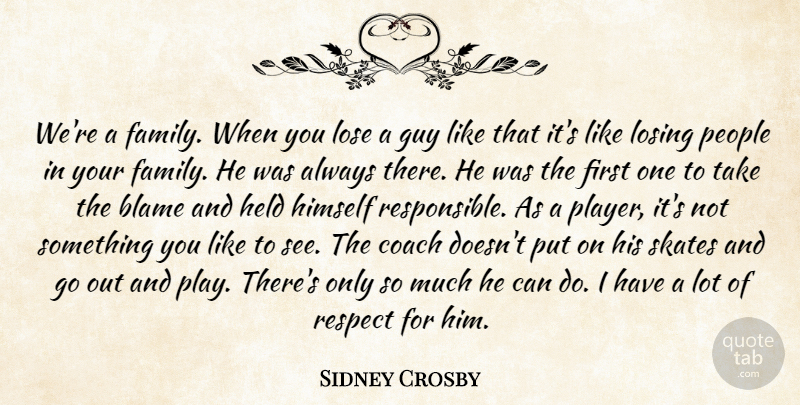 Sidney Crosby Quote About Blame, Coach, Guy, Held, Himself: Were A Family When You...