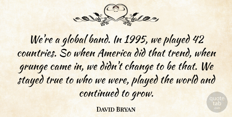 David Bryan Quote About America, Came, Change, Continued, Global: Were A Global Band In...