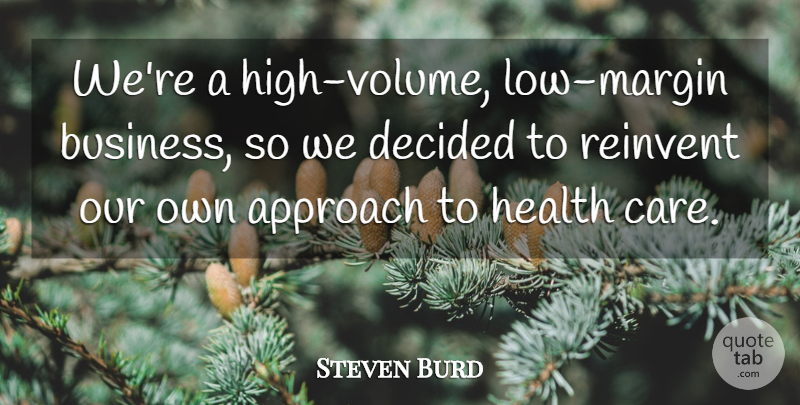 Steven Burd Quote About Approach, Business, Decided, Health, Reinvent: Were A High Volume Low...