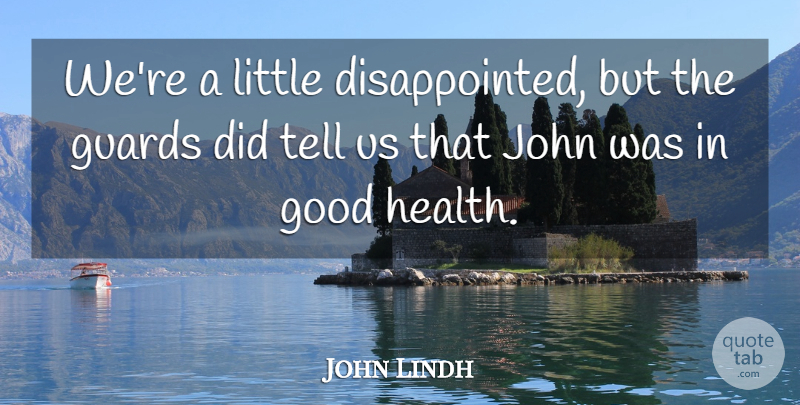 John Lindh Quote About Good, Guards, John: Were A Little Disappointed But...