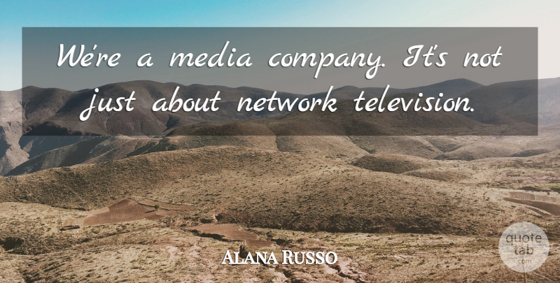 Alana Russo Quote About Company, Media, Network: Were A Media Company Its...