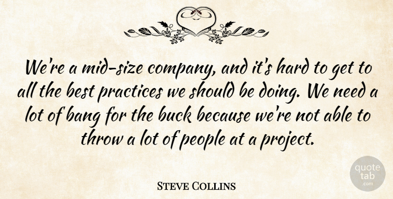 Steve Collins Quote About Bang, Best, Buck, Hard, People: Were A Mid Size Company...