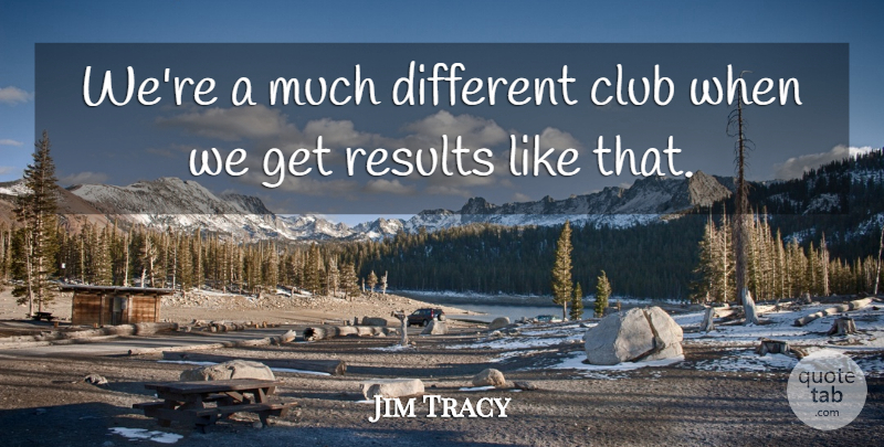 Jim Tracy Quote About Club, Results: Were A Much Different Club...