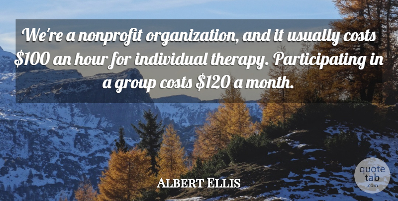 Albert Ellis Quote About American Psychologist, Costs, Group, Hour, Individual: Were A Nonprofit Organization And...