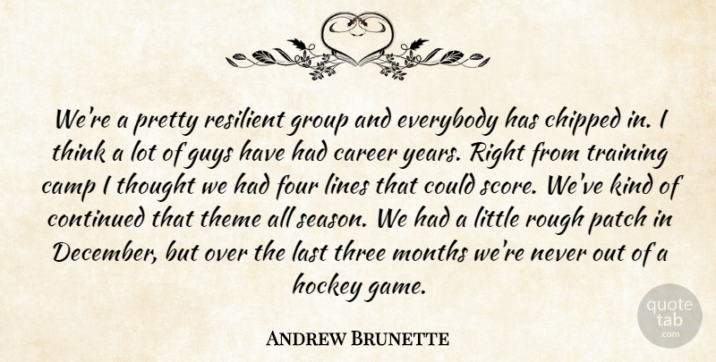 Andrew Brunette Quote About Camp, Career, Continued, Everybody, Four: Were A Pretty Resilient Group...