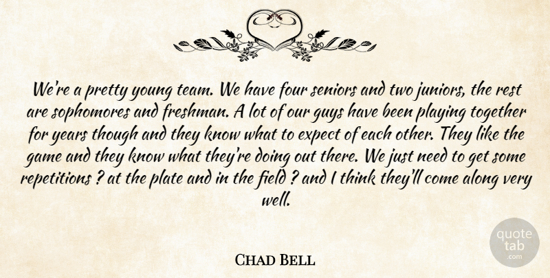 Chad Bell Quote About Along, Expect, Field, Four, Game: Were A Pretty Young Team...