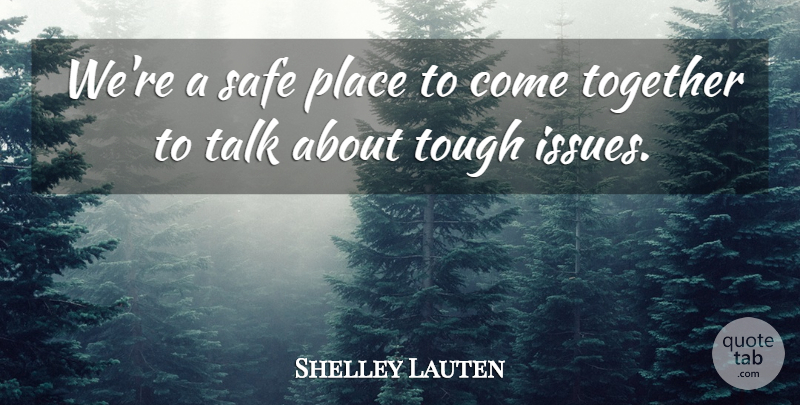 Shelley Lauten Quote About Safe, Talk, Together, Tough: Were A Safe Place To...