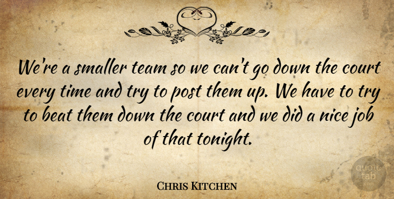 Chris Kitchen Quote About Beat, Court, Job, Nice, Post: Were A Smaller Team So...