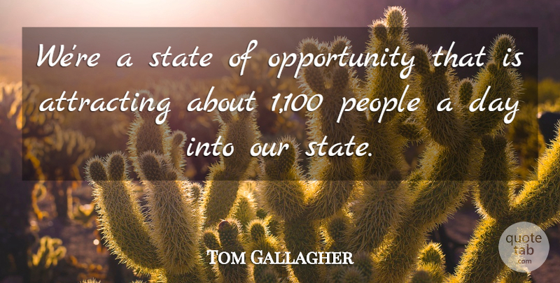 Tom Gallagher Quote About Attracting, Opportunity, People, State: Were A State Of Opportunity...