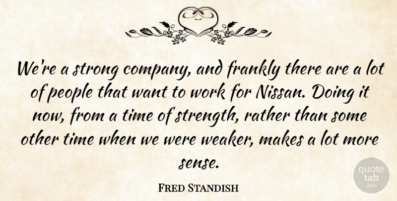 Fred Standish Quote About Company, Frankly, People, Rather, Strong: Were A Strong Company And...