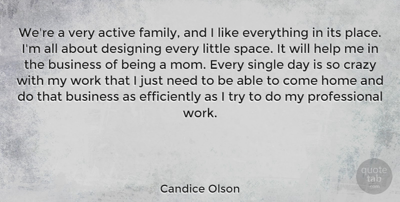 Candice Olson Quote About Active, Business, Crazy, Designing, Family: Were A Very Active Family...