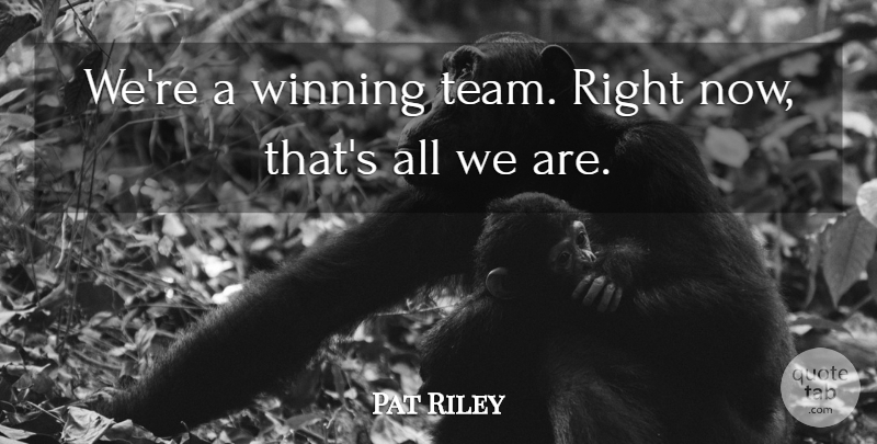Pat Riley Quote About Winning: Were A Winning Team Right...